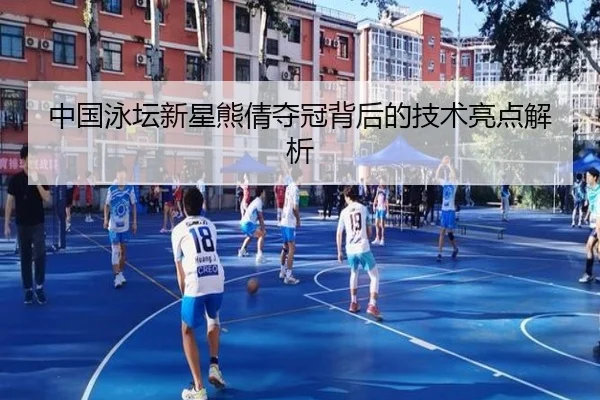 中国泳坛新星熊倩夺冠背后的技术亮点解析